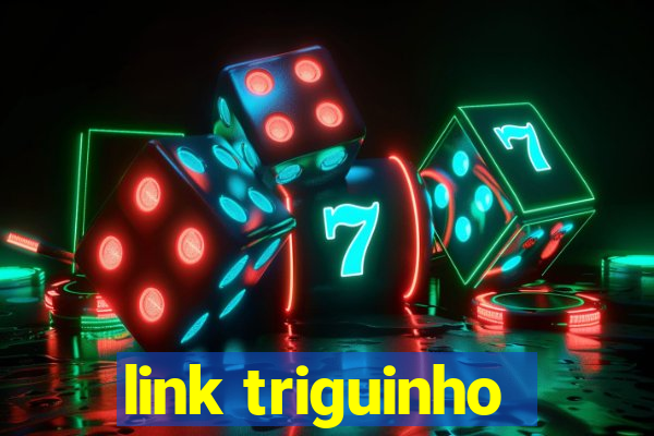 link triguinho